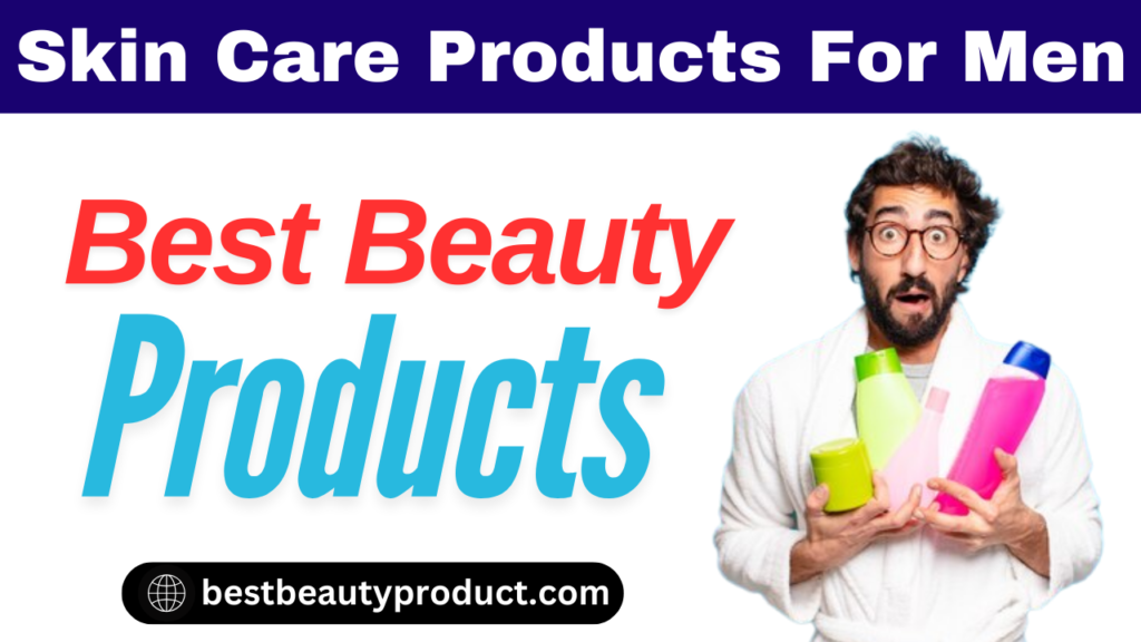 Skin Care Products For Men | Best Beauty Product