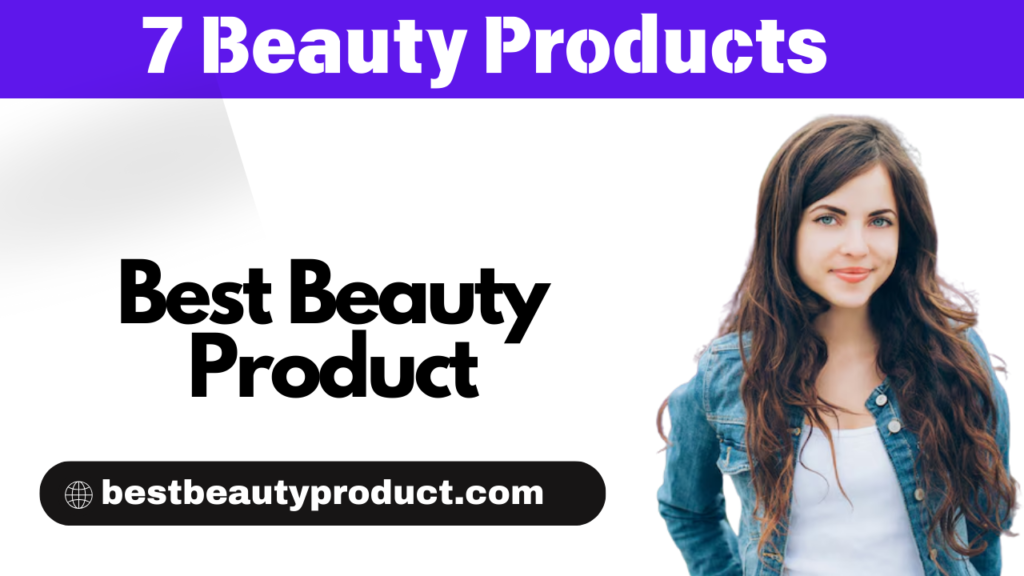 7 Beauty Products