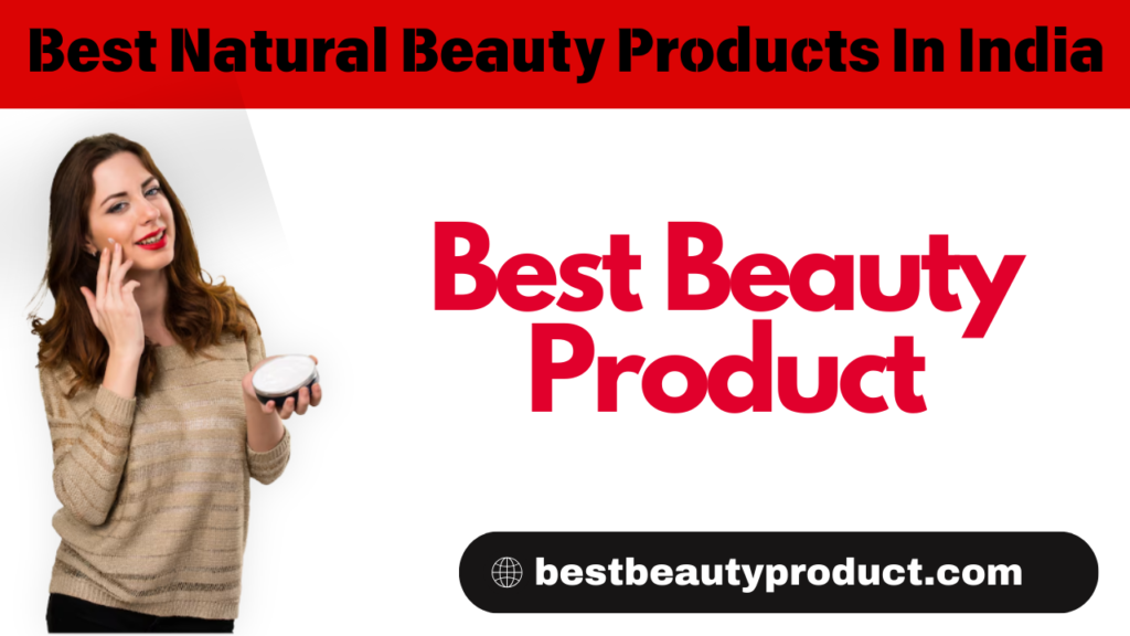 Best Natural Beauty Products In India | Best Beauty Product